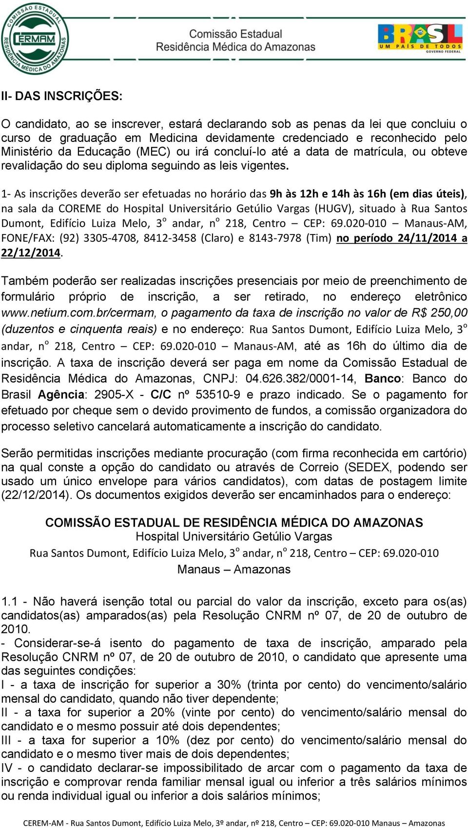 1- As inscrições deverão ser efetuadas no horário das 9h às 12h e 14h às 16h (em dias úteis), na sala da COREME do Hospital Universitário Getúlio Vargas (HUGV), situado à Rua Santos Dumont, Edifício