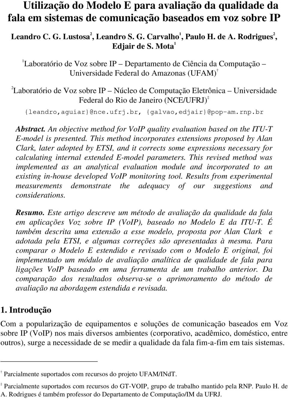 Rio de Janeiro (NCE/UFRJ) {leandro,aguiar}@nce.ufrj.br, {galvao,edjair}@pop-am.rnp.br Abstract. An objective method for VoIP quality evaluation based on the ITU-T E-model is presented.