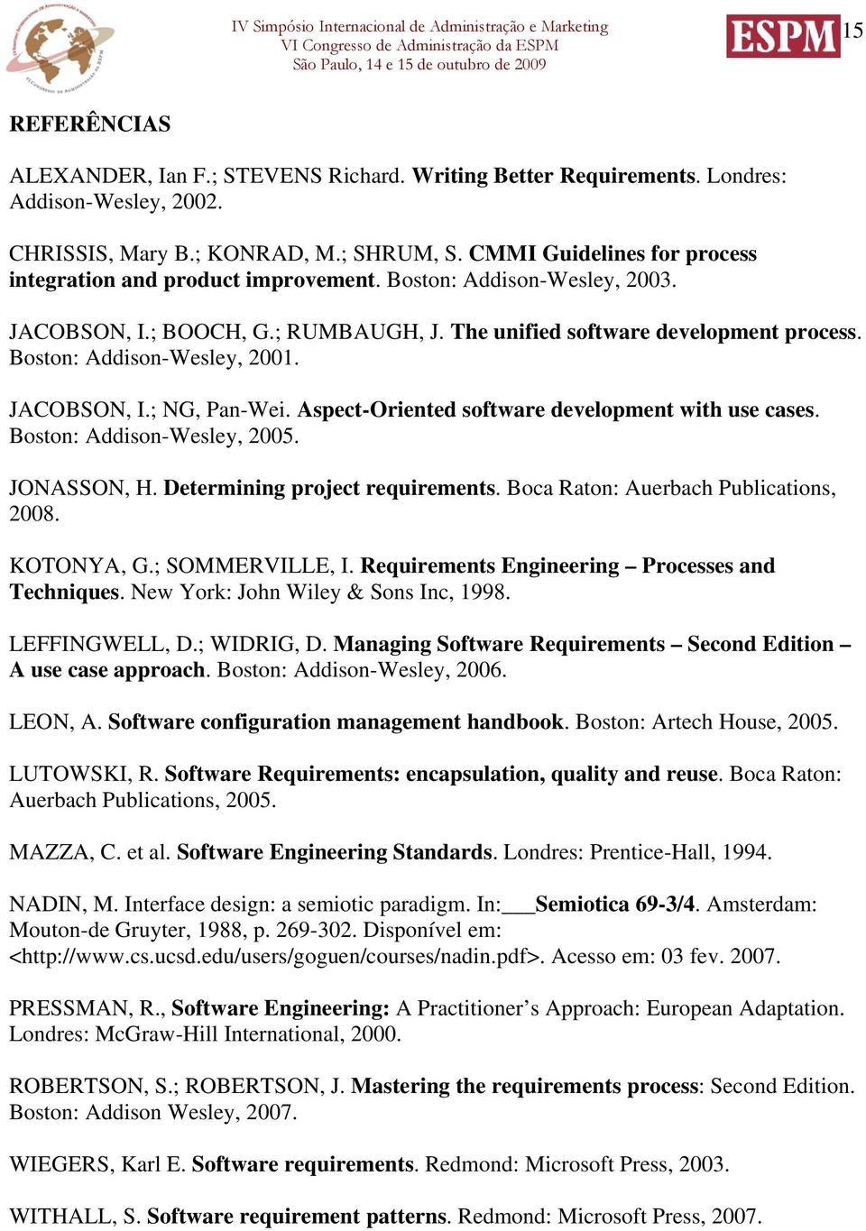 Boston: Addison-Wesley, 2001. JACOBSON, I.; NG, Pan-Wei. Aspect-Oriented software development with use cases. Boston: Addison-Wesley, 2005. JONASSON, H. Determining project requirements.