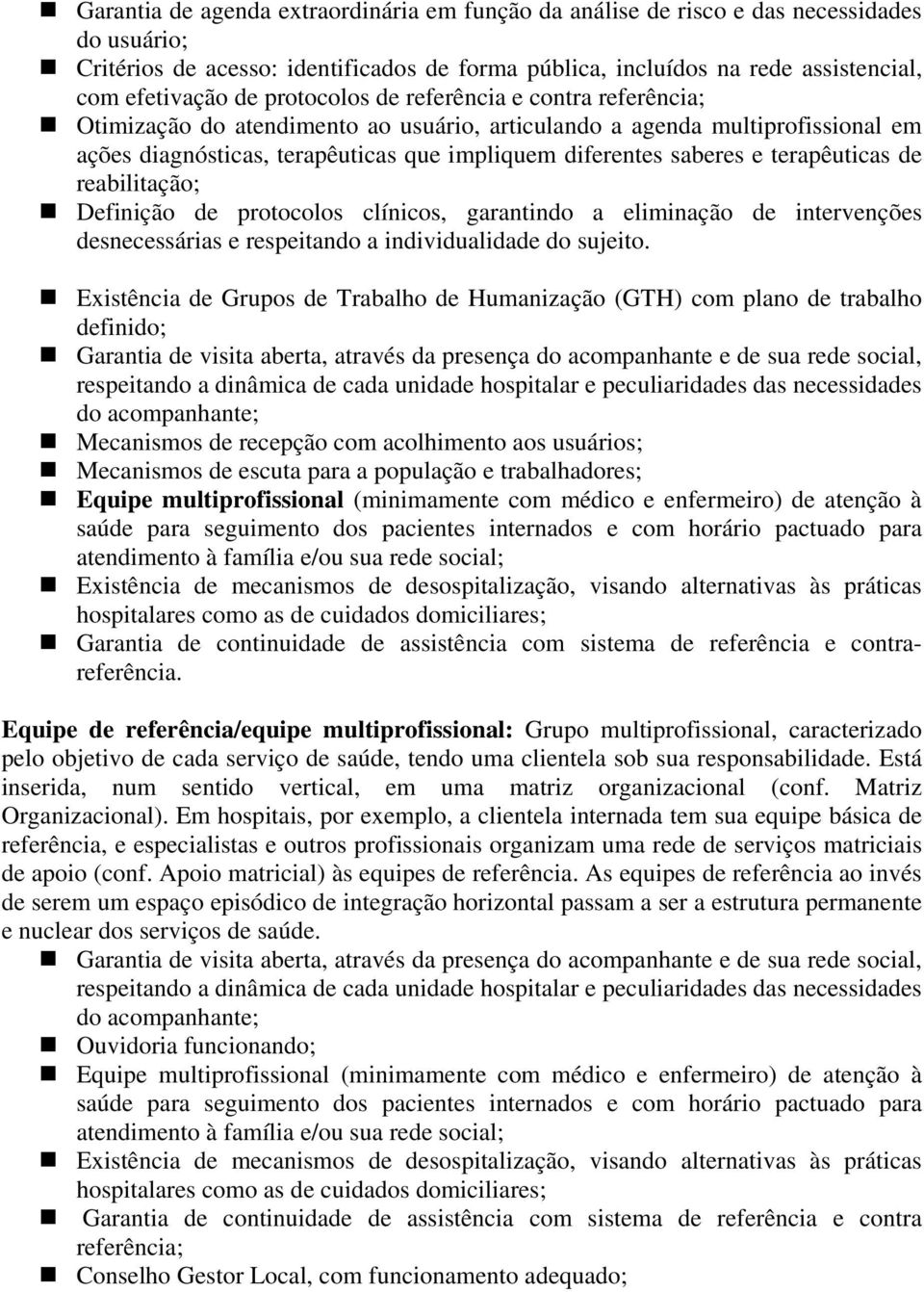 terapêuticas de reabilitação; Definição de protocolos clínicos, garantindo a eliminação de intervenções desnecessárias e respeitando a individualidade do sujeito.