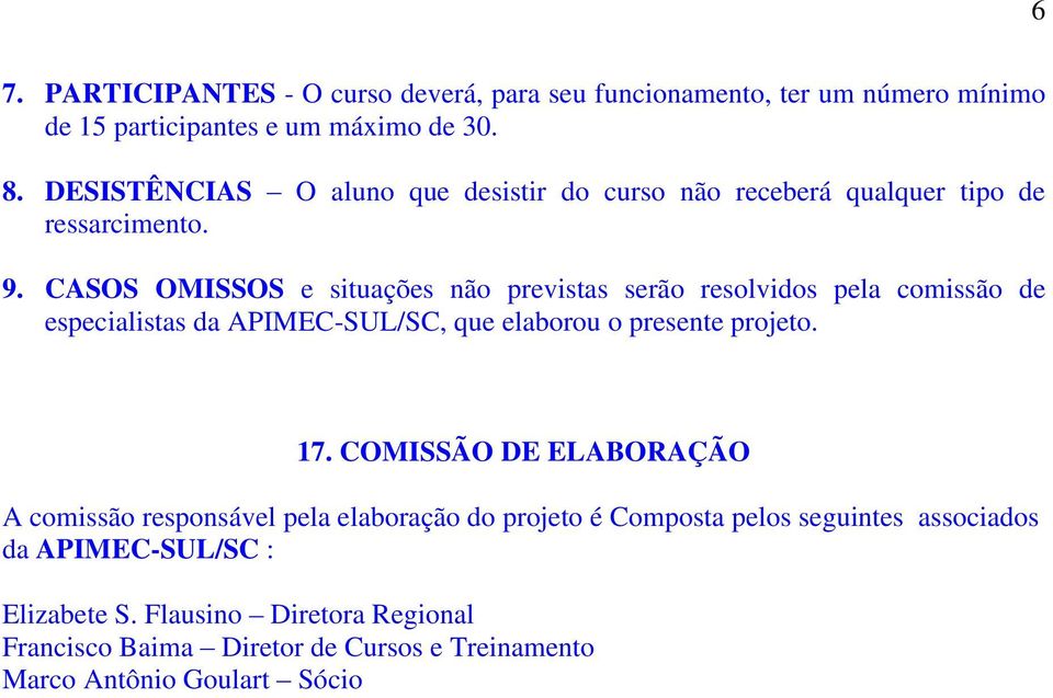 CASOS OMISSOS e situações não previstas serão resolvidos pela comissão de especialistas da APIMEC-SUL/SC, que elaborou o presente projeto. 17.