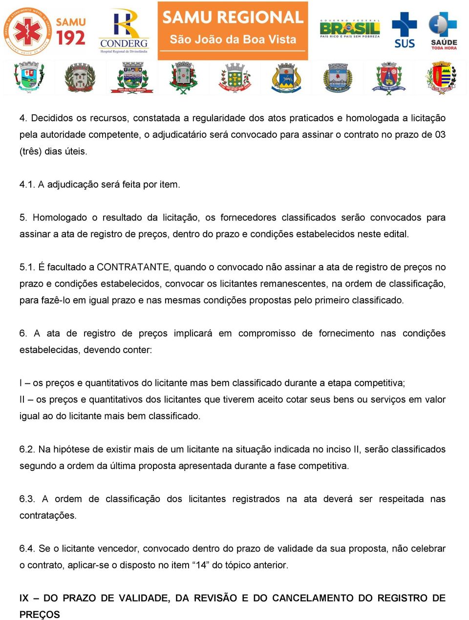 Homologado o resultado da licitação, os fornecedores classificados serão convocados para assinar a ata de registro de preços, dentro do prazo e condições estabelecidos neste edital. 5.1.