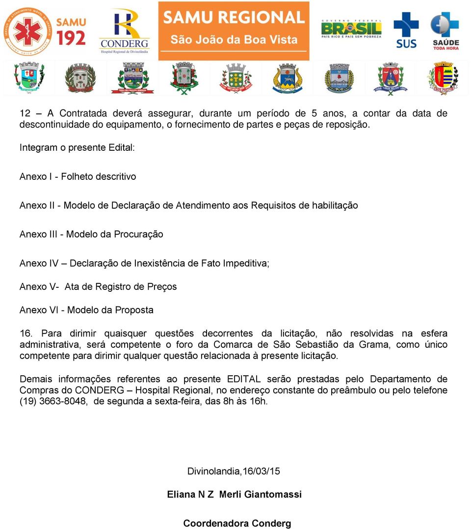 Inexistência de Fato Impeditiva; Anexo V- Ata de Registro de Preços Anexo VI - Modelo da Proposta 16.