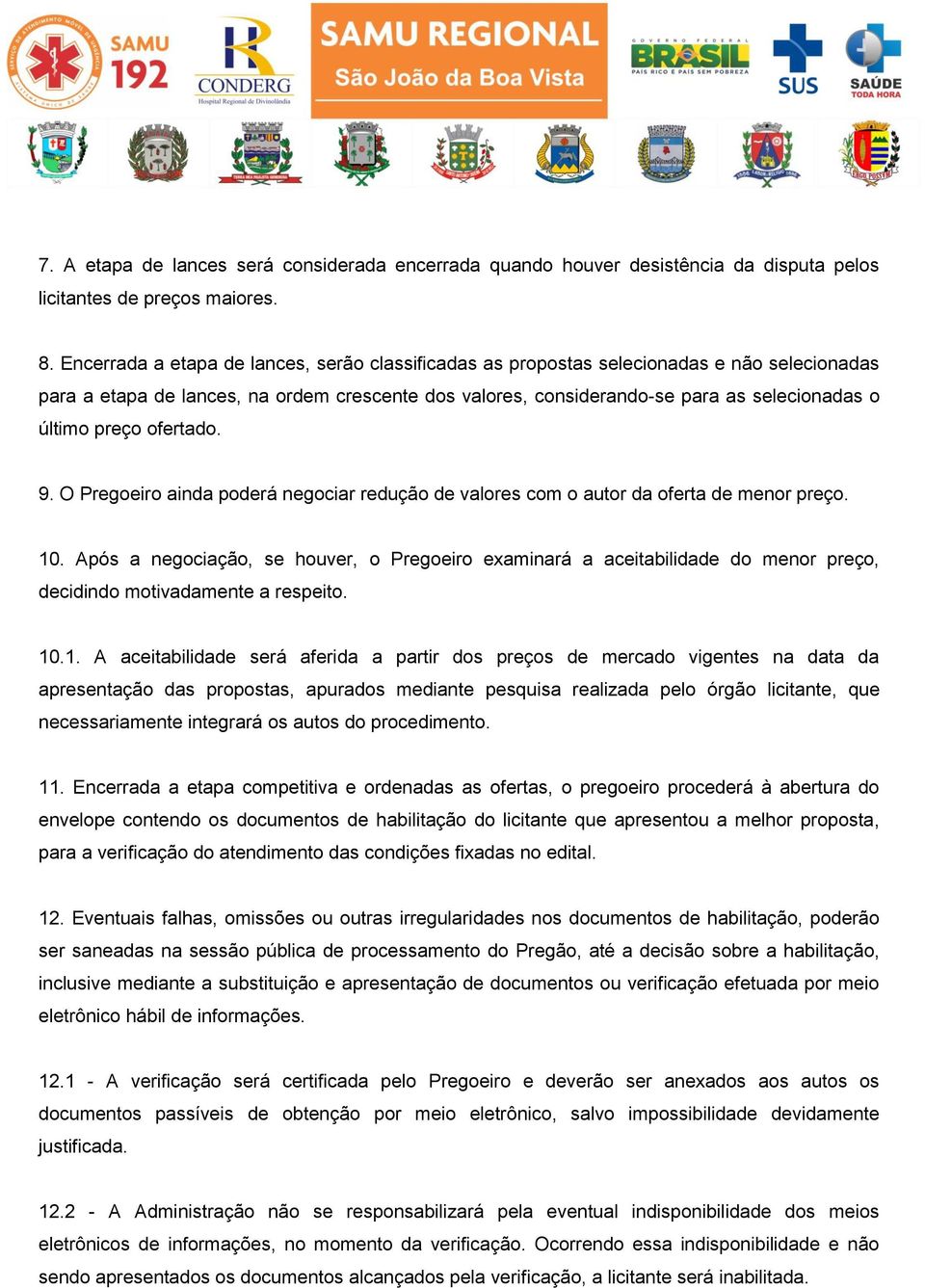 preço ofertado. 9. O Pregoeiro ainda poderá negociar redução de valores com o autor da oferta de menor preço. 10.