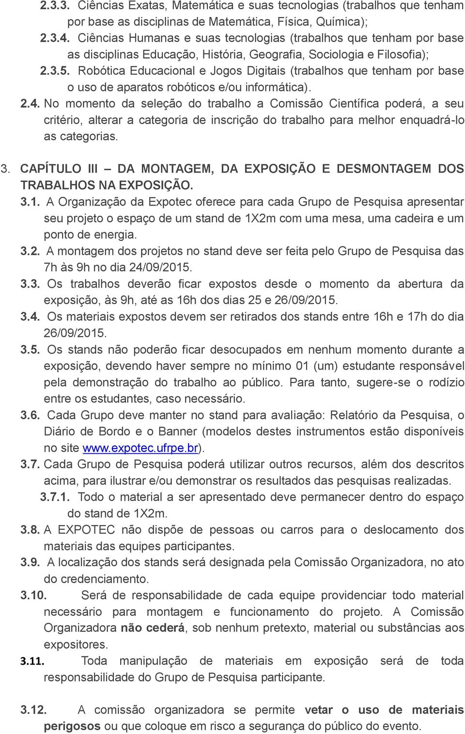 Robótica Educacional e Jogos Digitais (trabalhos que tenham por base o uso de aparatos robóticos e/ou informática). 2.4.