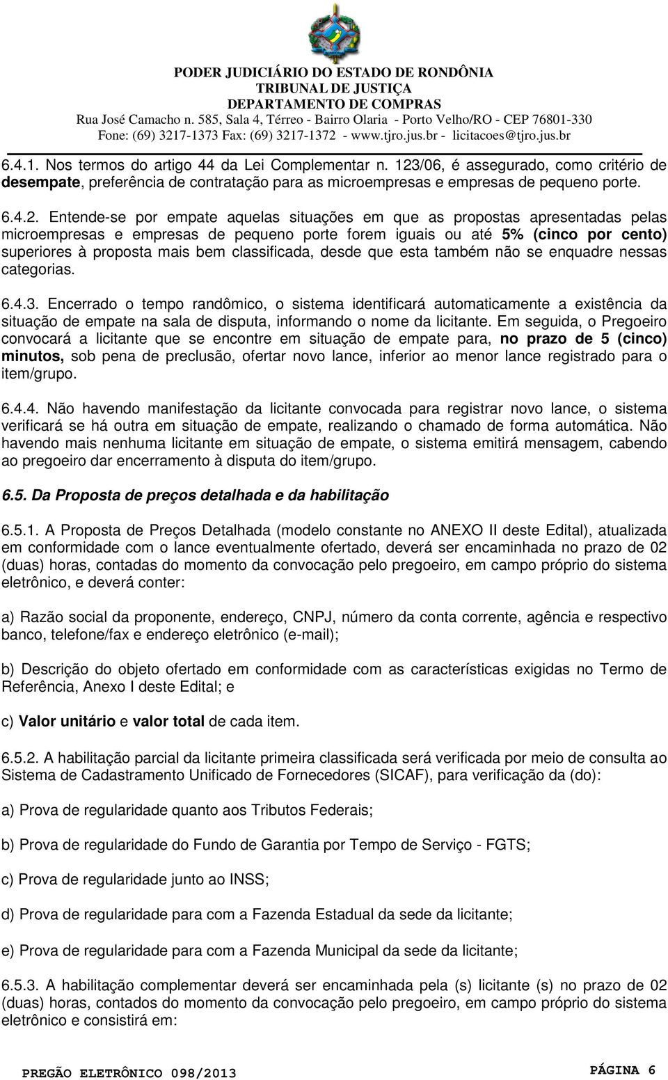 Entende-se por empate aquelas situações em que as propostas apresentadas pelas microempresas e empresas de pequeno porte forem iguais ou até 5% (cinco por cento) superiores à proposta mais bem