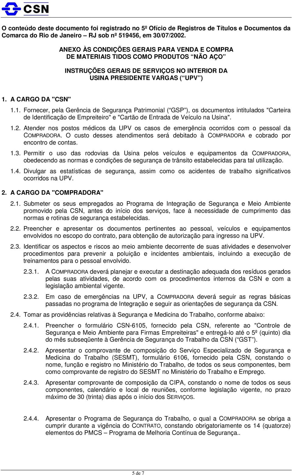 A CARGO DA "CSN" 1.1. Fornecer, pela Gerência de Segurança Patrimonial ( GSP ), os documentos intitulados "Carteira de Identificação de Empreiteiro" e "Cartão de Entrada de Veículo na Usina". 1.2.