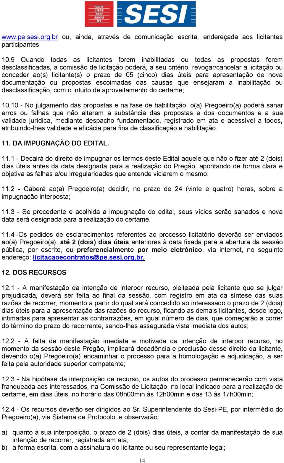 licitante(s) o prazo de 05 (cinco) dias úteis para apresentação de nova documentação ou propostas escoimadas das causas que ensejaram a inabilitação ou desclassificação, com o intuito de