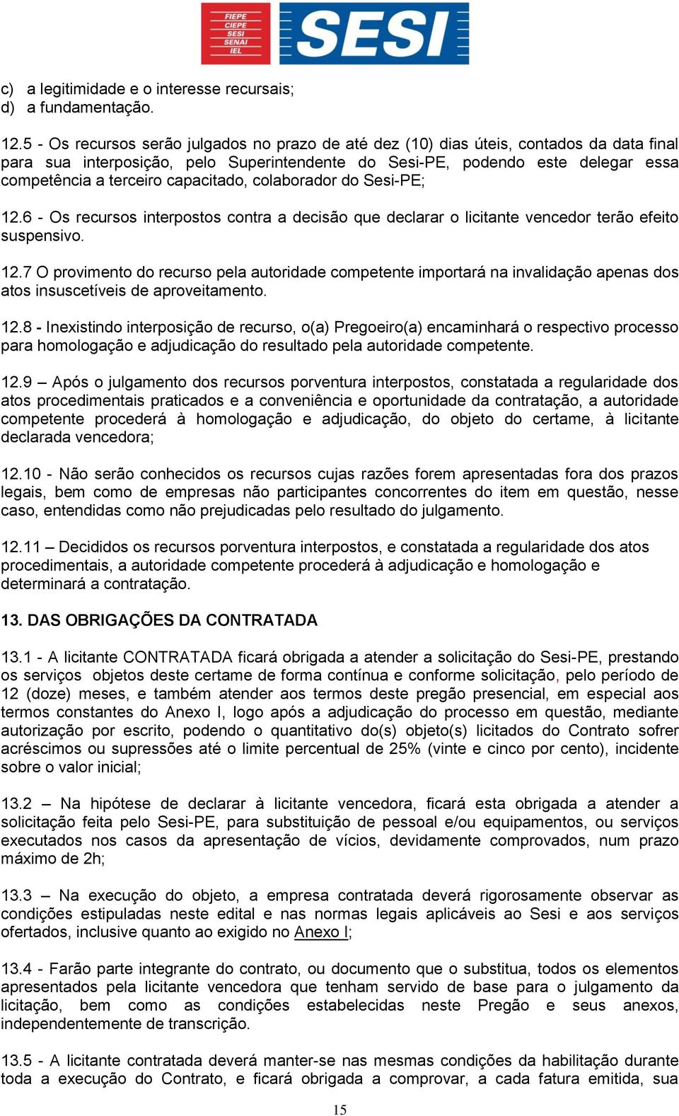 capacitado, colaborador do Sesi-PE; 12.6 - Os recursos interpostos contra a decisão que declarar o licitante vencedor terão efeito suspensivo. 12.7 O provimento do recurso pela autoridade competente importará na invalidação apenas dos atos insuscetíveis de aproveitamento.