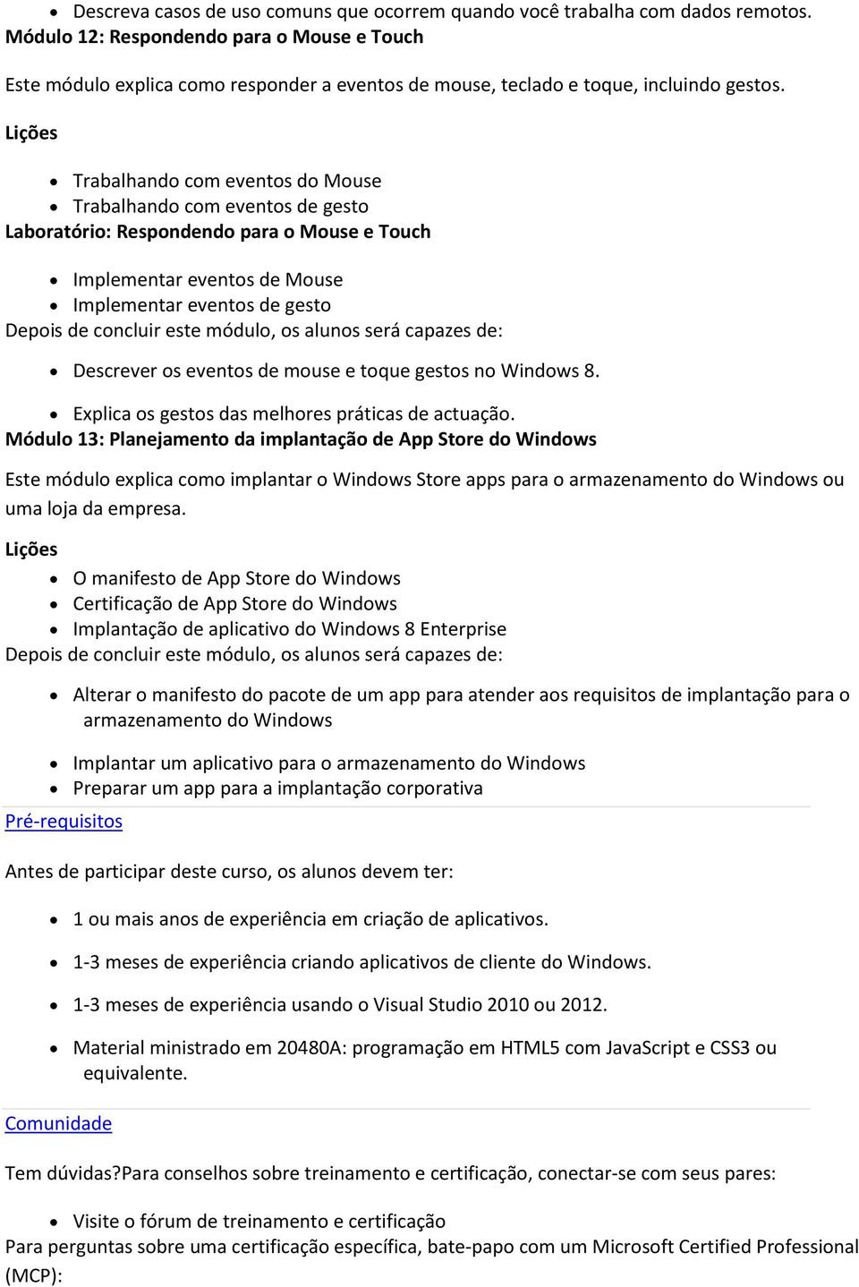 Trabalhando com eventos do Mouse Trabalhando com eventos de gesto Laboratório: Respondendo para o Mouse e Touch Implementar eventos de Mouse Implementar eventos de gesto Descrever os eventos de mouse