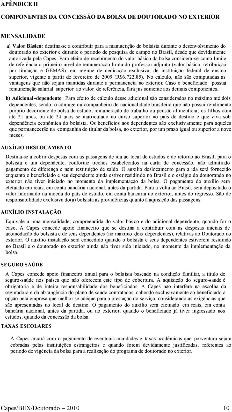 Para efeito de recebimento do valor básico da bolsa considera-se como limite de referência o primeiro nível de remuneração bruta do professor adjunto (valor básico, retribuição por titulação e