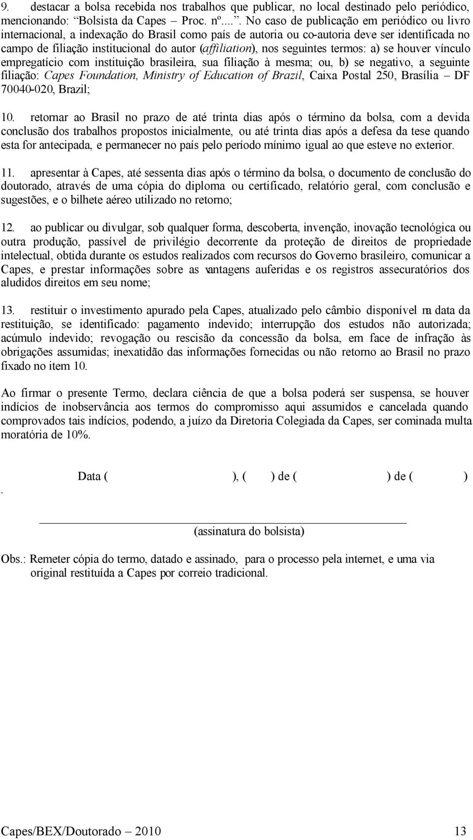 (affiliation), nos seguintes termos: a) se houver vínculo empregatício com instituição brasileira, sua filiação à mesma; ou, b) se negativo, a seguinte filiação: Capes Foundation, Ministry of