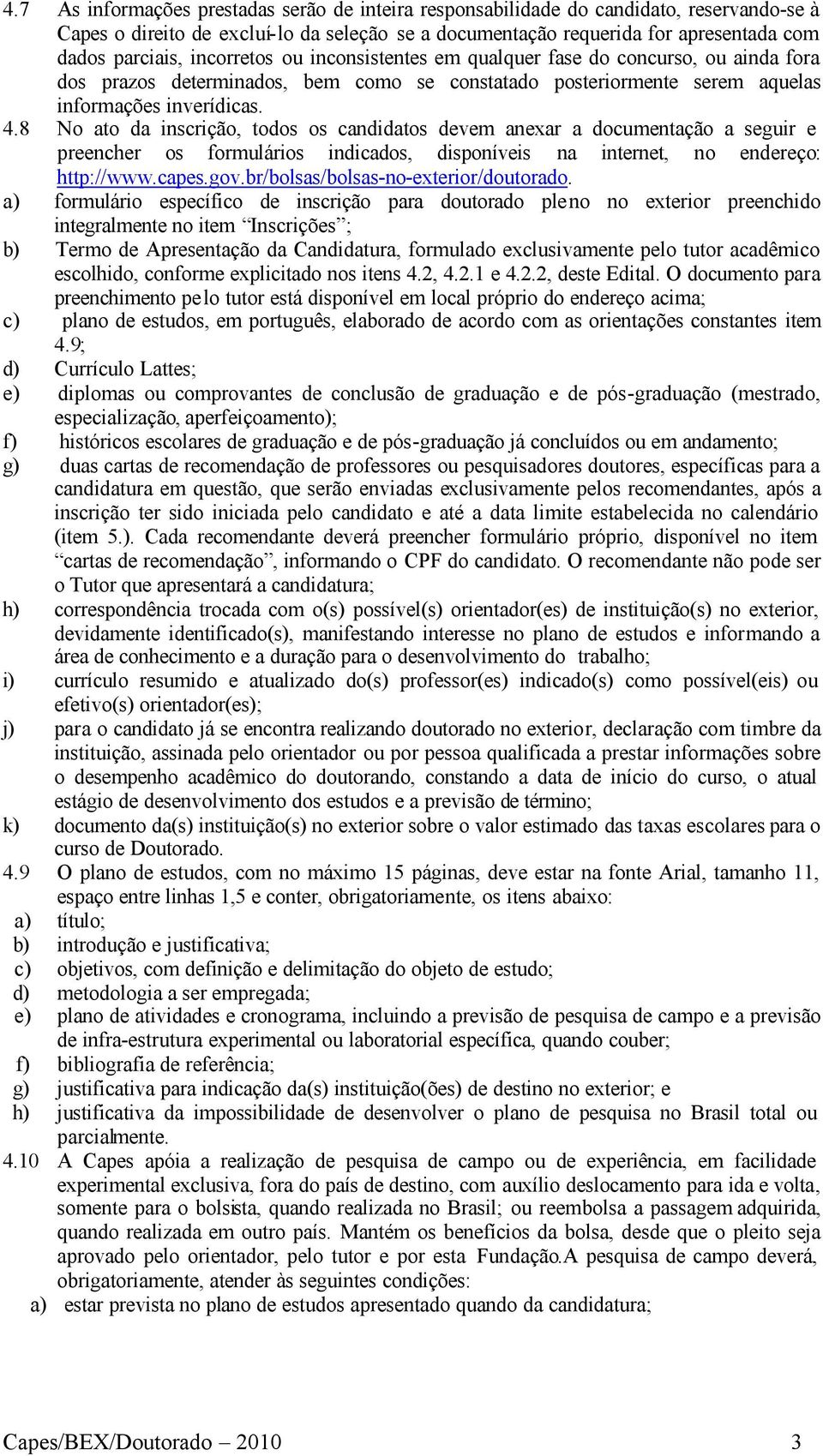 8 No ato da inscrição, todos os candidatos devem anexar a documentação a seguir e preencher os formulários indicados, disponíveis na internet, no endereço: http://www.capes.gov.