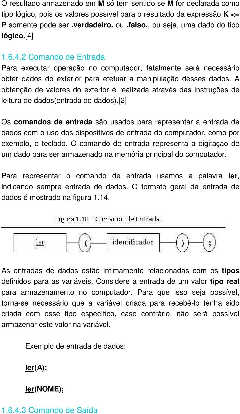 A obtenção de valores do exterior é realizada através das instruções de leitura de dados(entrada de dados).