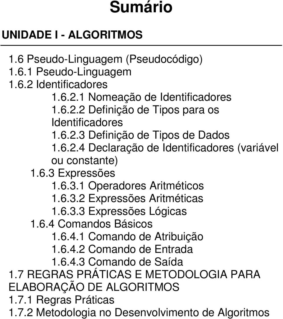 6.3.3 Expressões Lógicas 1.6.4 Comandos Básicos 1.6.4.1 Comando de Atribuição 1.6.4.2 Comando de Entrada 1.6.4.3 Comando de Saída 1.