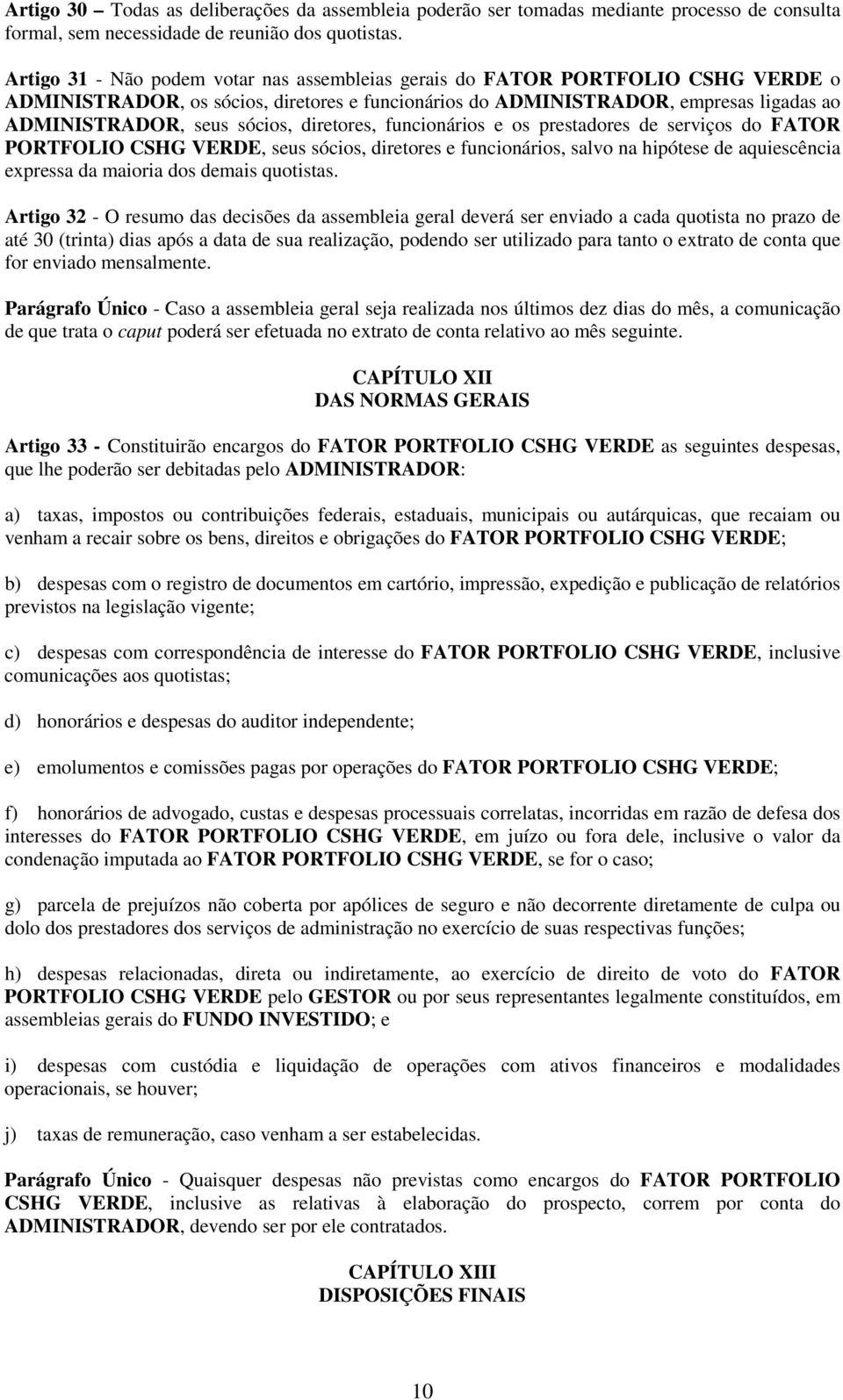 diretores, funcionários e os prestadores de serviços do FATOR PORTFOLIO CSHG VERDE, seus sócios, diretores e funcionários, salvo na hipótese de aquiescência expressa da maioria dos demais quotistas.