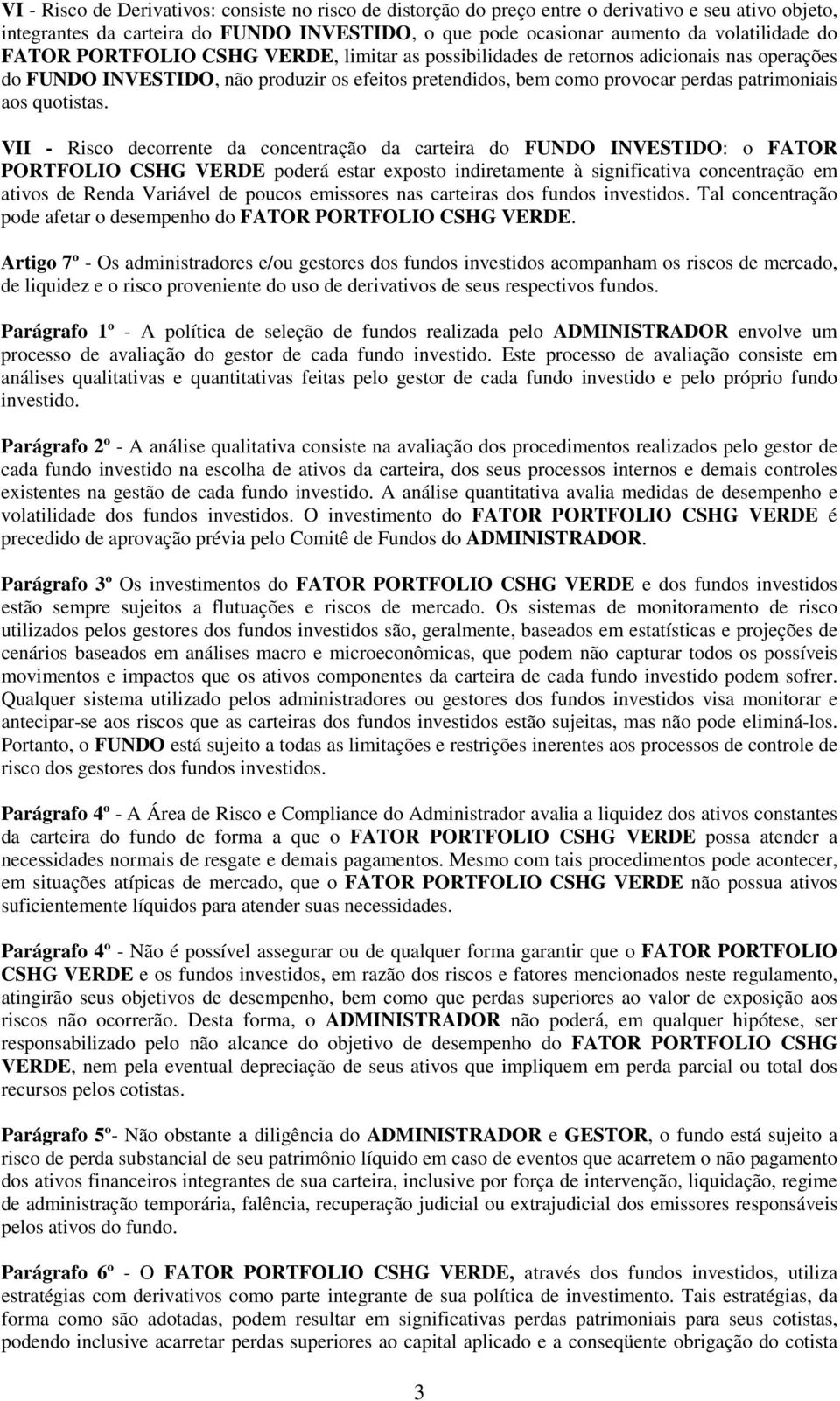 VII - Risco decorrente da concentração da carteira do FUNDO INVESTIDO: o FATOR PORTFOLIO CSHG VERDE poderá estar exposto indiretamente à significativa concentração em ativos de Renda Variável de