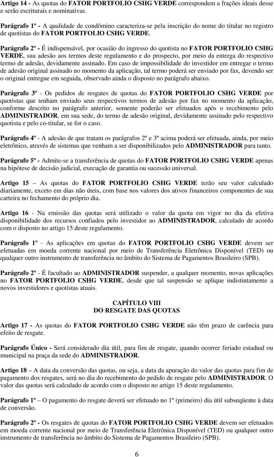 Parágrafo 2º - É indispensável, por ocasião do ingresso do quotista no FATOR PORTFOLIO CSHG VERDE, sua adesão aos termos deste regulamento e do prospecto, por meio da entrega do respectivo termo de