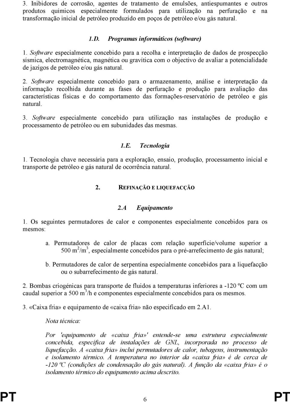 Software especialmente concebido para a recolha e interpretação de dados de prospecção sísmica, electromagnética, magnética ou gravítica com o objectivo de avaliar a potencialidade de jazigos de