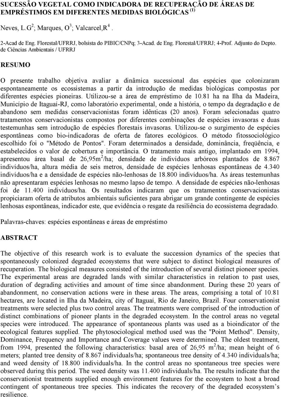 de Ciências Ambientais / UFRRJ RESUMO O presente trabalho objetiva avaliar a dinâmica sucessional das espécies que colonizaram espontaneamente os ecossistemas a partir da introdução de medidas