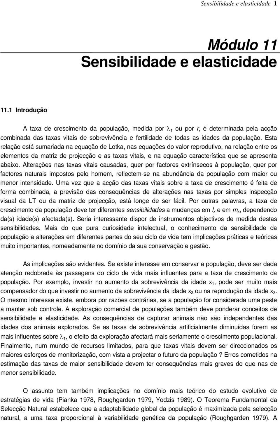 Esta relação está sumarada na equação de Lotka, nas equações do valor reprodutvo, na relação entre os elementos da matrz de projecção e as taxas vtas, e na equação característca que se apresenta