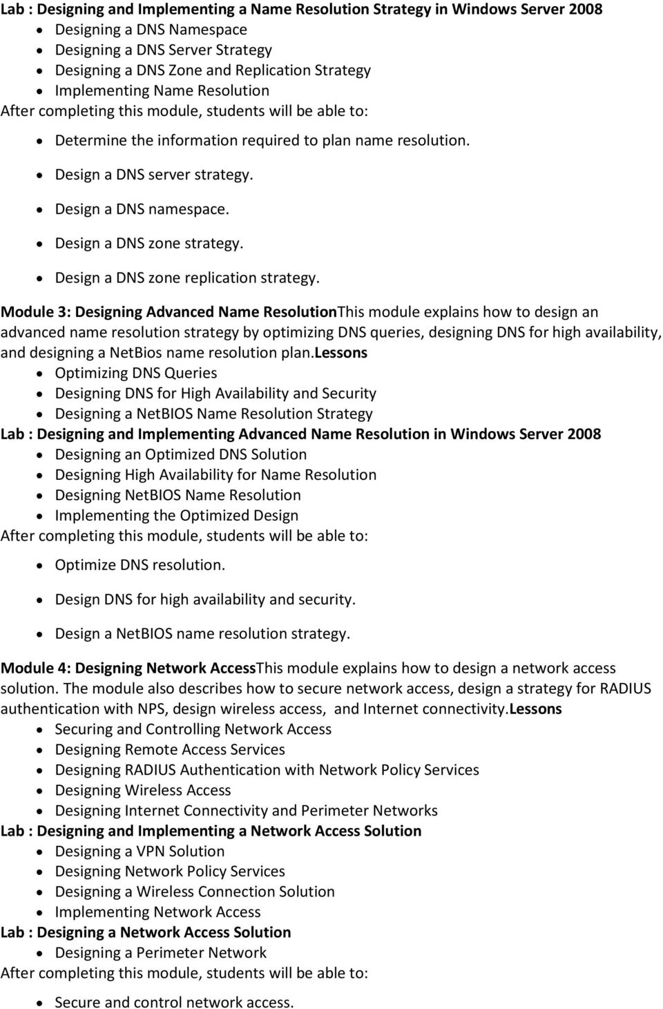 Module 3: Designing Advanced Name ResolutionThis module explains how to design an advanced name resolution strategy by optimizing DNS queries, designing DNS for high availability, and designing a