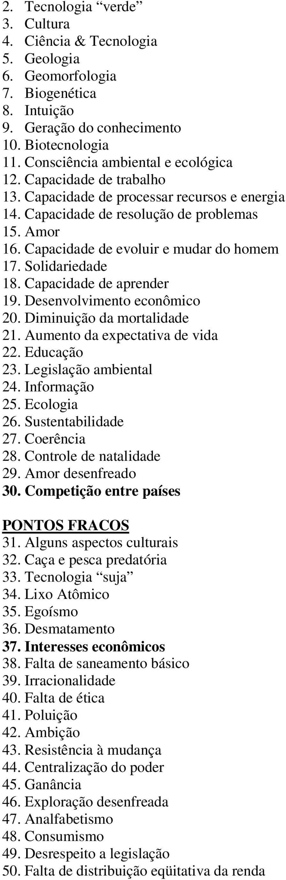 Capacidade de aprender 19. Desenvolvimento econômico 20. Diminuição da mortalidade 21. Aumento da expectativa de vida 22. Educação 23. Legislação ambiental 24. Informação 25. Ecologia 26.