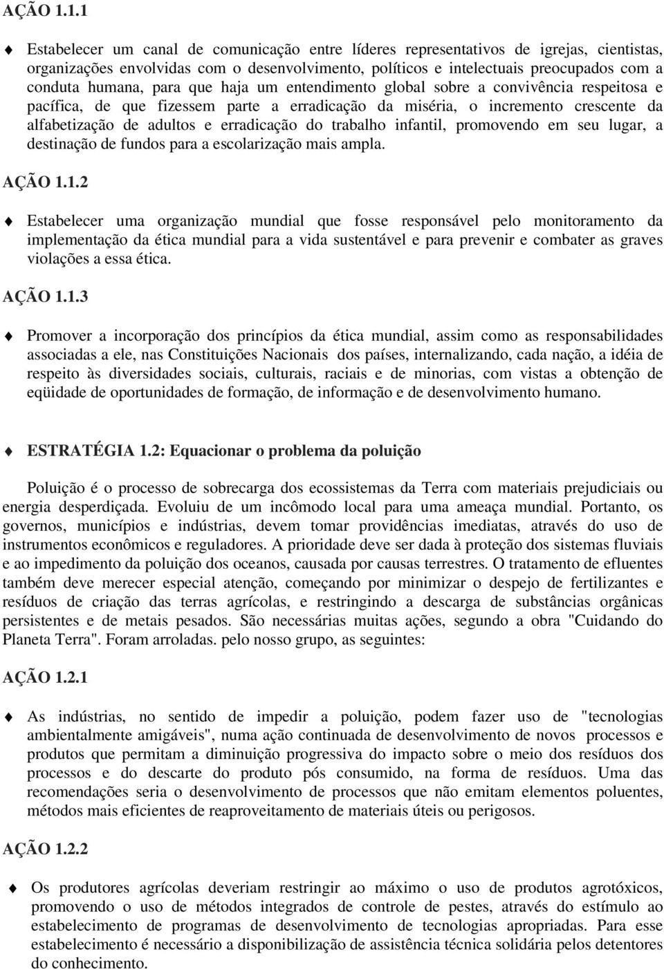 para que haja um entendimento global sobre a convivência respeitosa e pacífica, de que fizessem parte a erradicação da miséria, o incremento crescente da alfabetização de adultos e erradicação do