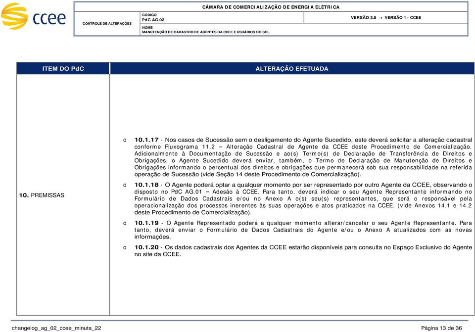 Adicinalm ente à Dcum ent açã de Sucessã e a(s) Term (s) de Declaraçã de Transferência de Direits e Obrigações, Agent e Sucedid deverá enviar, tam bém, Term de Declaraçã de Manutençã de Direit s e