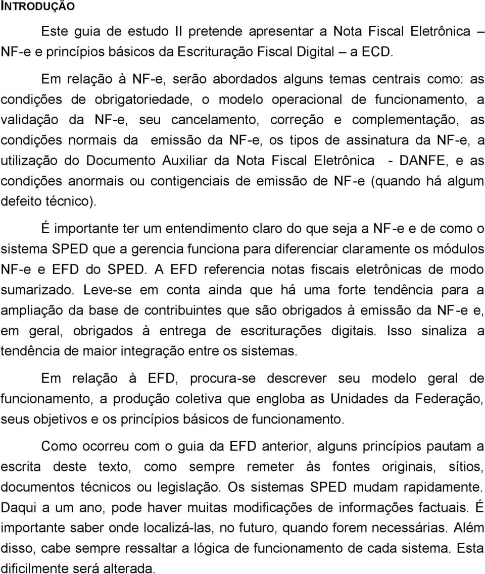 complementação, as condições normais da emissão da NF-e, os tipos de assinatura da NF-e, a utilização do Documento Auxiliar da Nota Fiscal Eletrônica - DANFE, e as condições anormais ou contigenciais