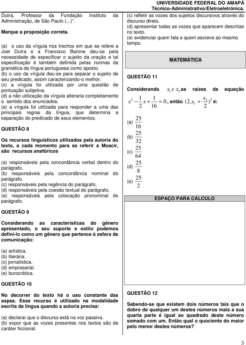 gramática da língua portuguesa como aposto. (b) o uso da vírgula deu-se para separar o sujeito de seu predicado, assim caracterizando-o melhor.