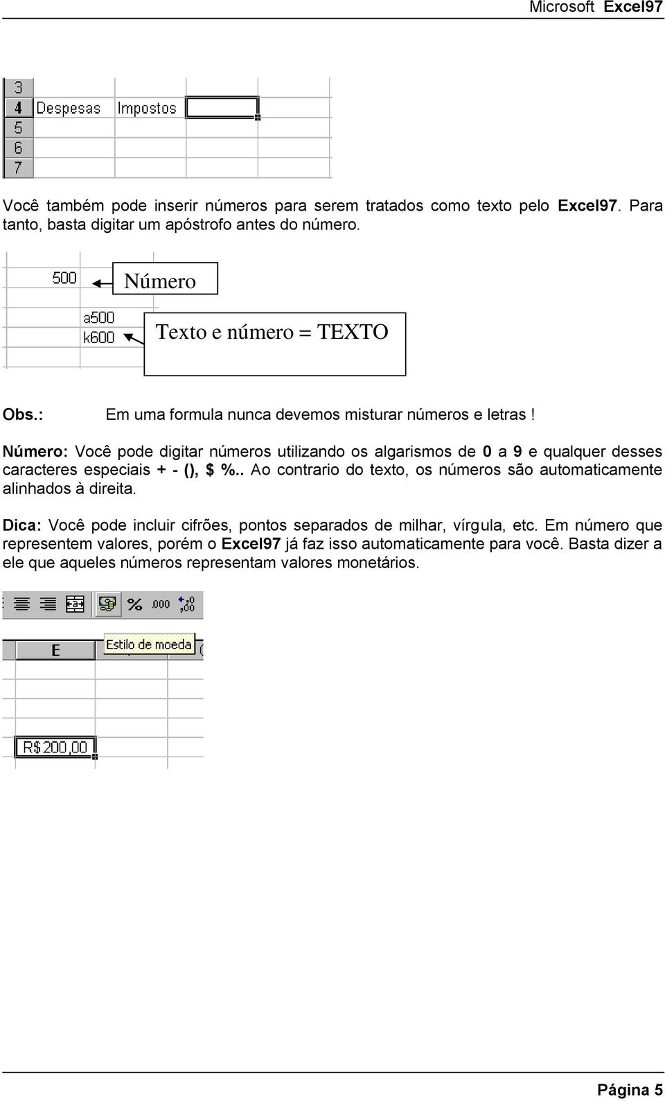 Número: Você pode digitar números utilizando os algarismos de 0 a 9 e qualquer desses caracteres especiais + - (), $ %.