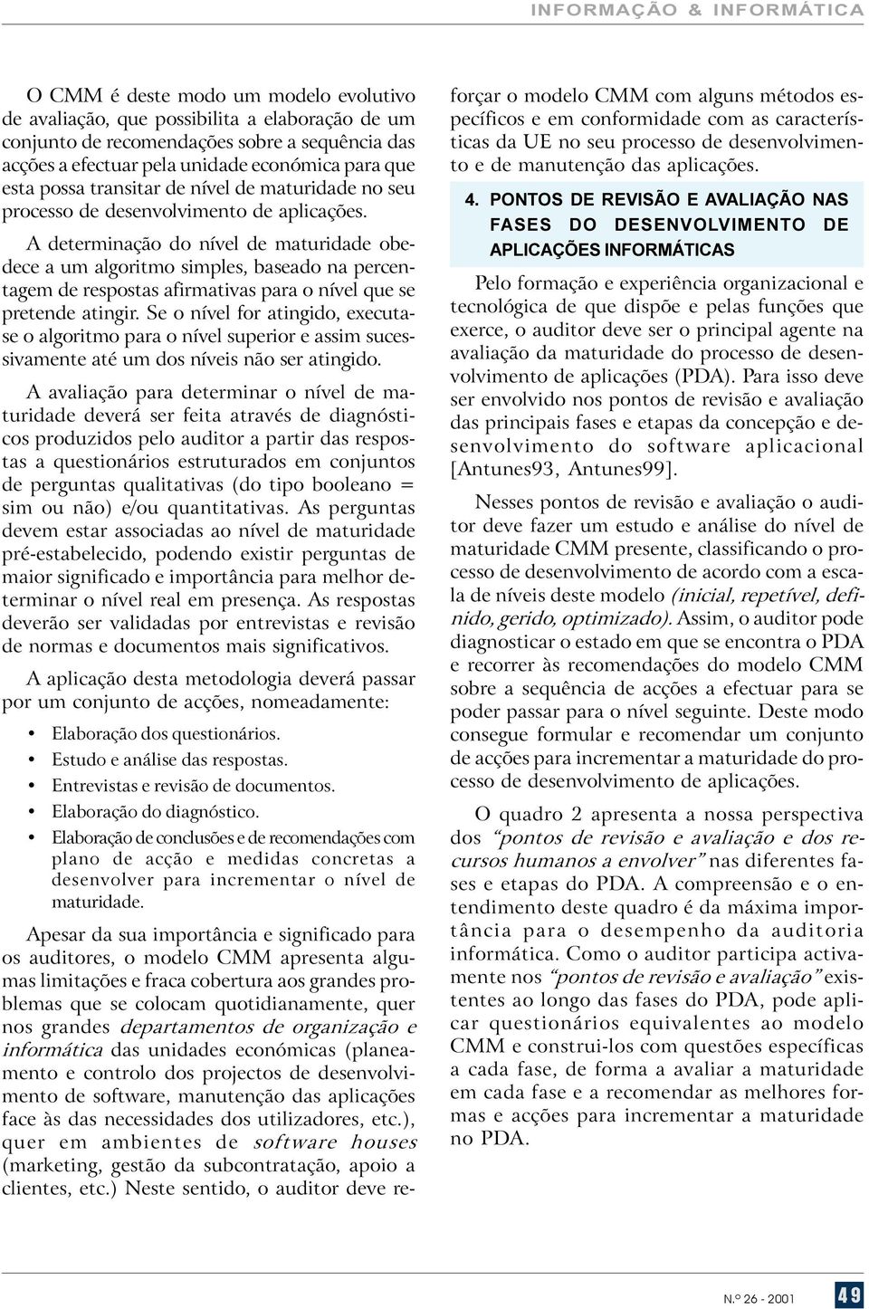 percentagem de respostas afirmativas para o nível que se pretende atingir Se o nível for atingido, executase o algoritmo para o nível superior e assim sucessivamente até um dos níveis não ser