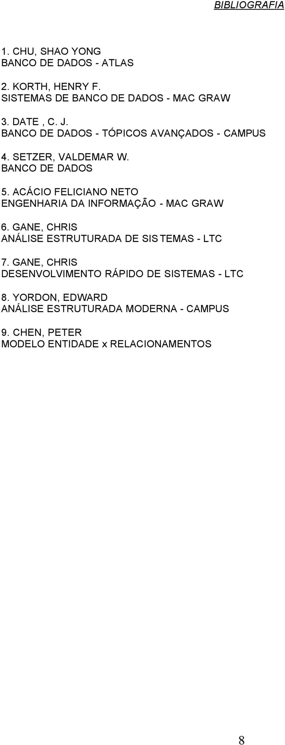 ACÁCIO FELICIANO NETO ENGENHARIA DA INFORMAÇÃO - MAC GRAW 6. GANE, CHRIS ANÁLISE ESTRUTURADA DE SIS TEMAS - LTC 7.