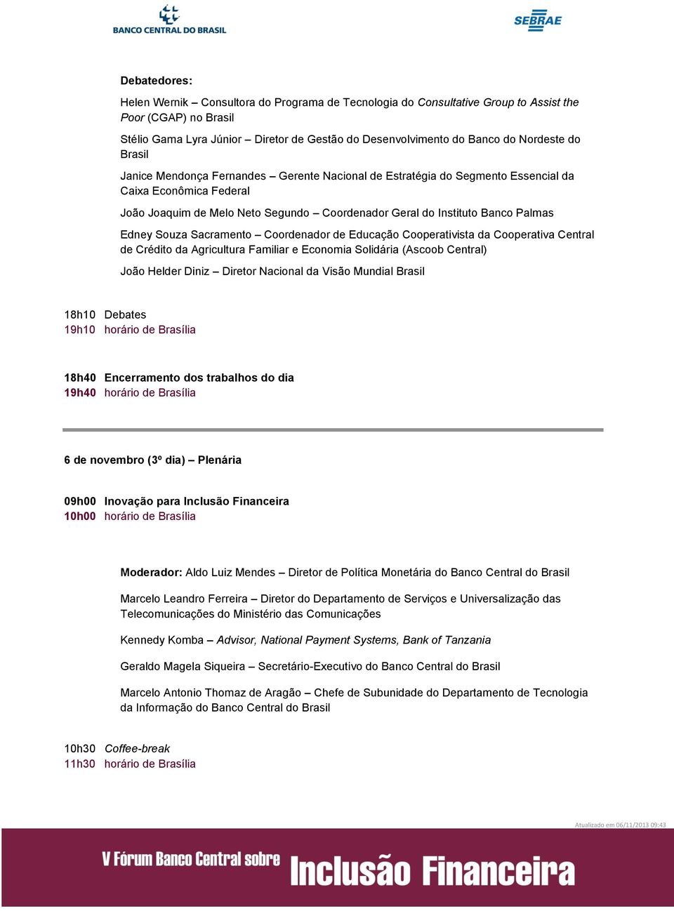 Coordenador de Educação Cooperativista da Cooperativa Central de Crédito da Agricultura Familiar e Economia Solidária (Ascoob Central) João Helder Diniz Diretor Nacional da Visão Mundial 18h10