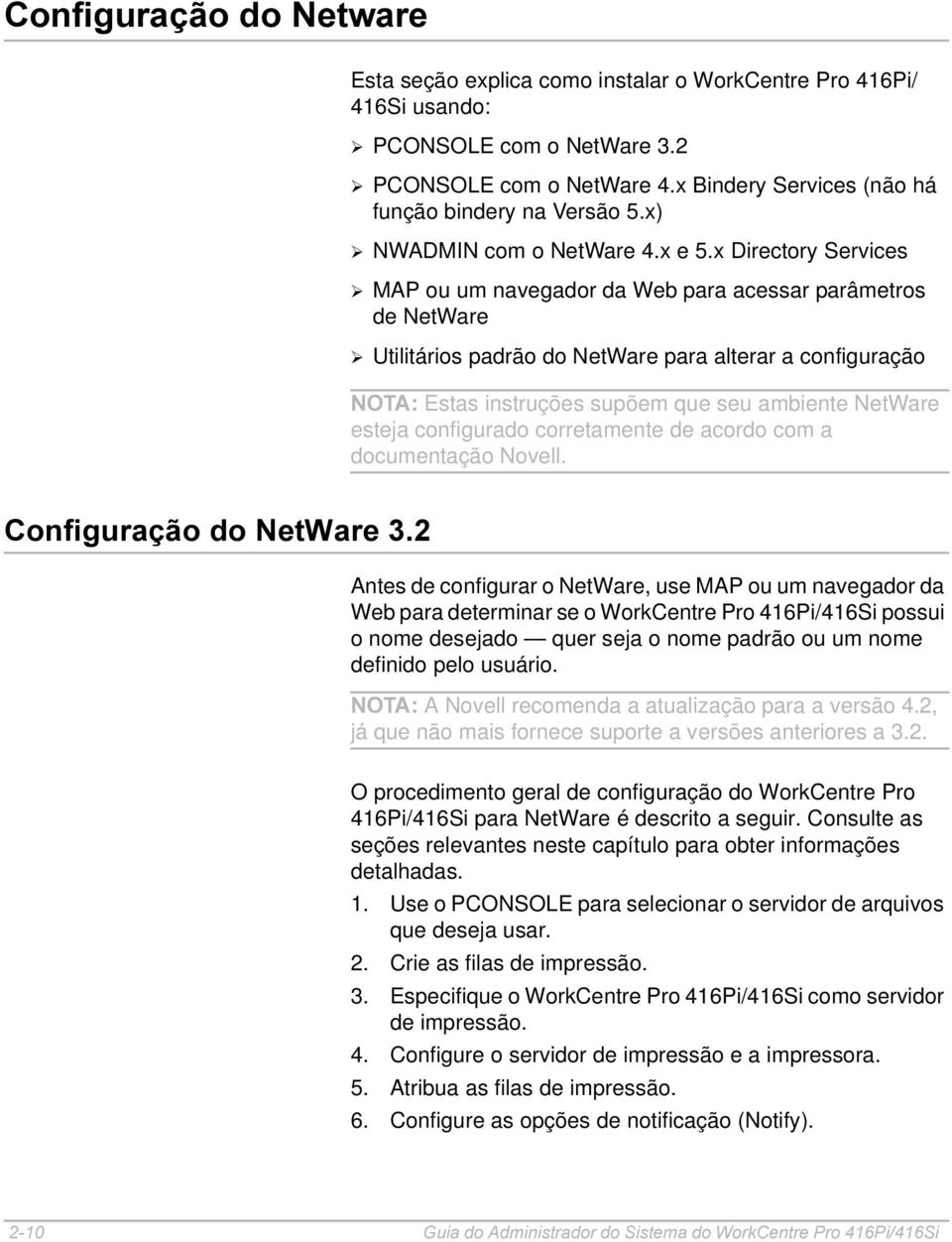 x Directory Services ½ MAP ou um navegador da Web para acessar parâmetros de NetWare ½ Utilitários padrão do NetWare para alterar a configuração 127$Estas instruções supõem que seu ambiente NetWare