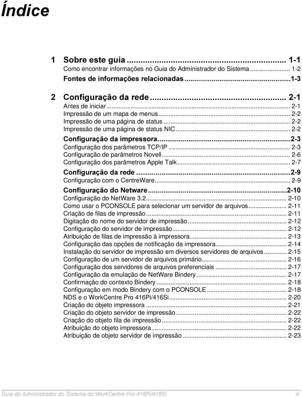 .. 2-6 Configuração dos parâmetros Apple Talk... 2-7 &RQILJXUDomRGDUHGH Configuração com o CentreWare... 2-9 &RQILJXUDomRGR1HWZDUH Configuração do NetWare 3.2... 2-10 Como usar o PCONSOLE para selecionar um servidor de arquivos.