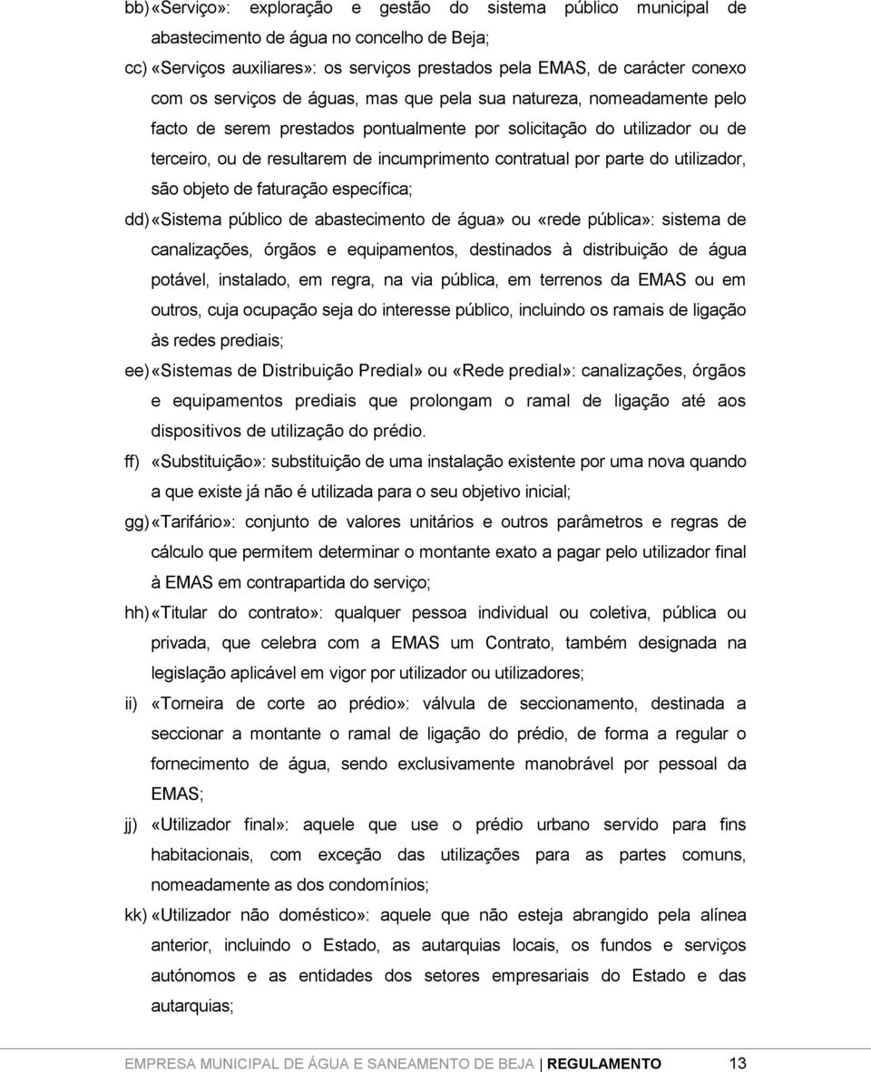 parte do utilizador, são objeto de faturação específica; dd) «Sistema público de abastecimento de água» ou «rede pública»: sistema de canalizações, órgãos e equipamentos, destinados à distribuição de