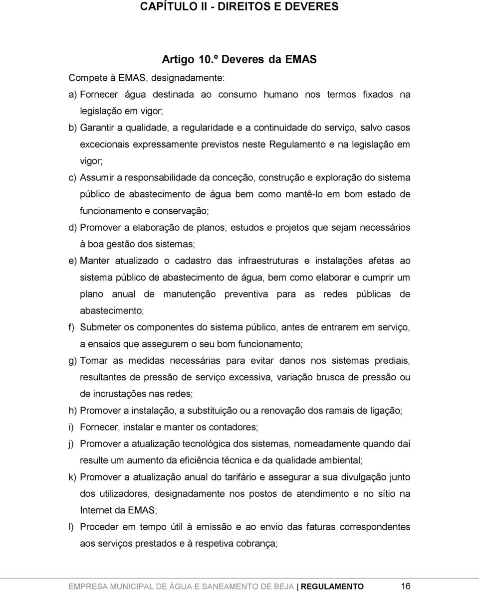 serviço, salvo casos excecionais expressamente previstos neste Regulamento e na legislação em vigor; c) Assumir a responsabilidade da conceção, construção e exploração do sistema público de