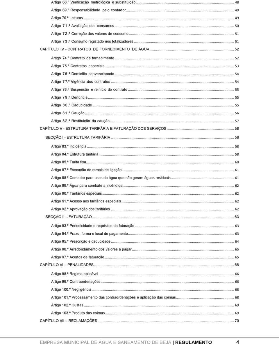 º Contratos especiais... 53 Artigo 76.º Domicílio convencionado... 54 Artigo 7 7.º Vigência dos contratos... 54 Artigo 78.º Suspensão e reinício do contrato... 55 Artigo 79.º Denúncia... 55 Artigo 80.