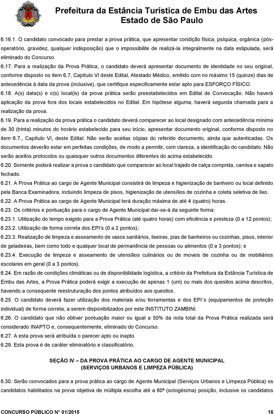 Para a realização da Prova Prática, o candidato deverá apresentar documento de identidade no seu original, conforme disposto no item 6.