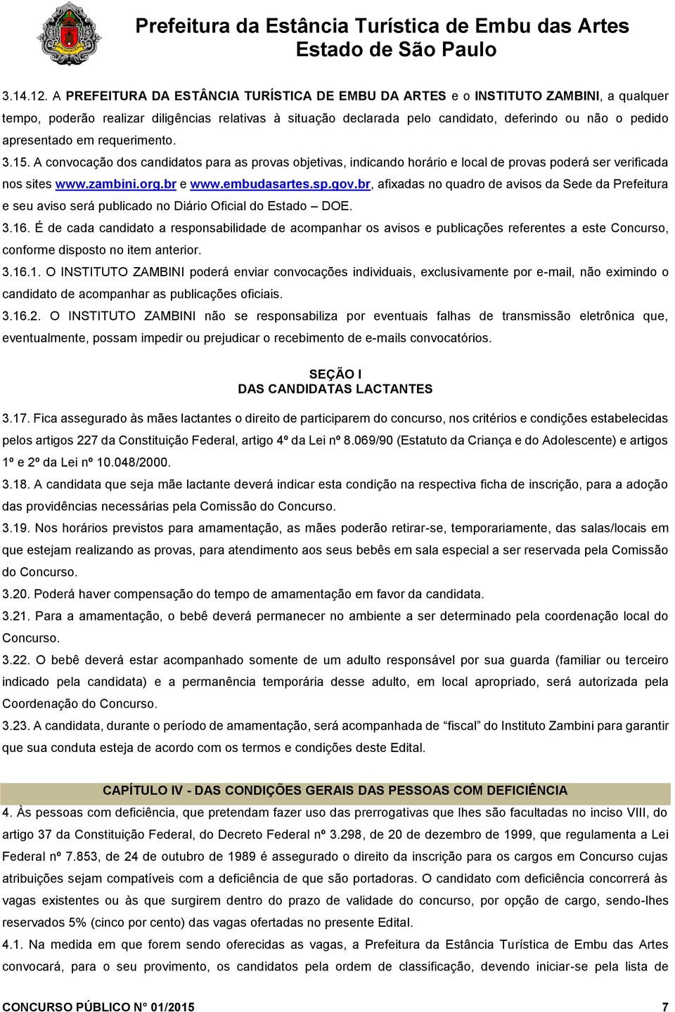 apresentado em requerimento. 3.15. A convocação dos candidatos para as provas objetivas, indicando horário e local de provas poderá ser verificada nos sites www.zambini.org.br e www.embudasartes.sp.