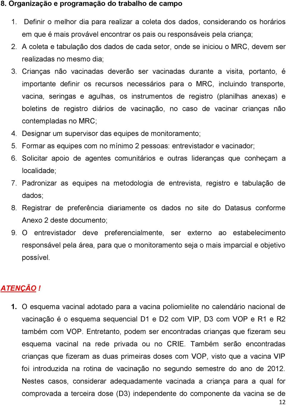 A coleta e tabulação dos dados de cada setor, onde se iniciou o MRC, devem ser realizadas no mesmo dia; 3.