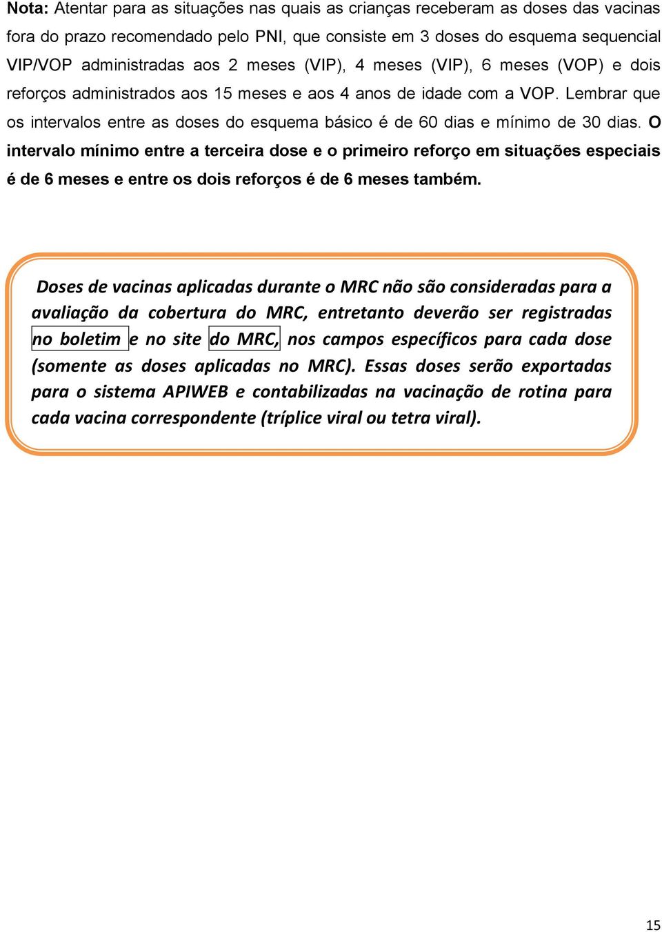 Lembrar que os intervalos entre as doses do esquema básico é de 60 dias e mínimo de 30 dias.