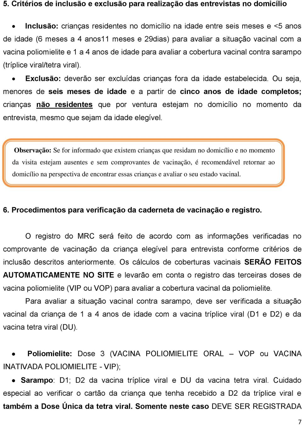 Exclusão: deverão ser excluídas crianças fora da idade estabelecida.