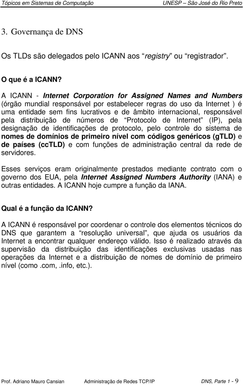 responsável pela distribuição de números de Protocolo de Internet (IP), pela designação de identificações de protocolo, pelo controle do sistema de nomes de domínios de primeiro nível com códigos