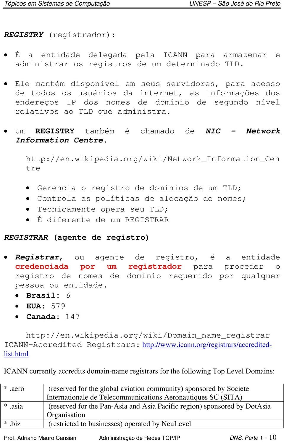 Um REGISTRY também é chamado de NIC - Network Information Centre. http://en.wikipedia.