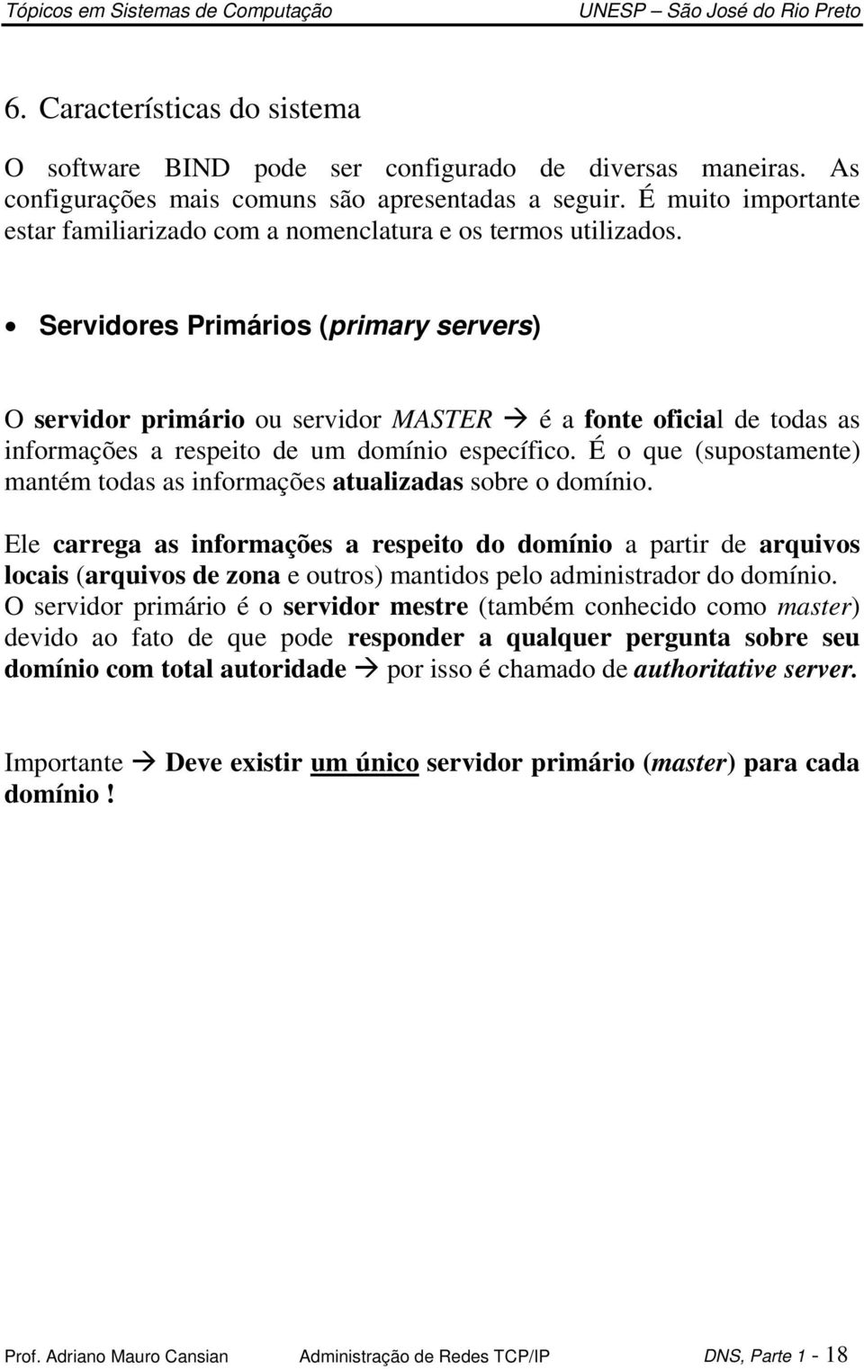 Servidores Primários (primary servers) O servidor primário ou servidor MASTER é a fonte oficial de todas as informações a respeito de um domínio específico.