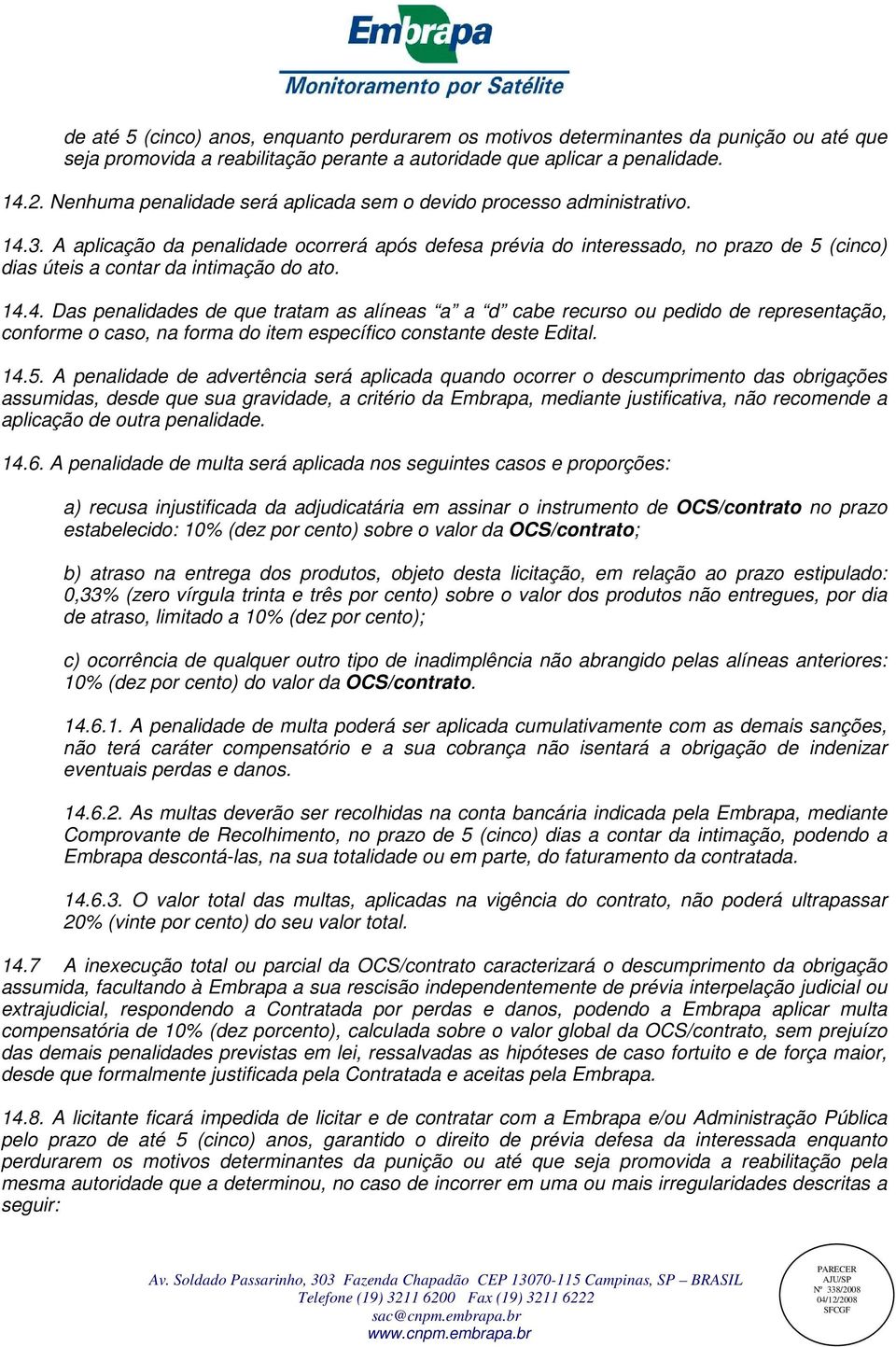 A aplicação da penalidade ocorrerá após defesa prévia do interessado, no prazo de 5 (cinco) dias úteis a contar da intimação do ato. 14.