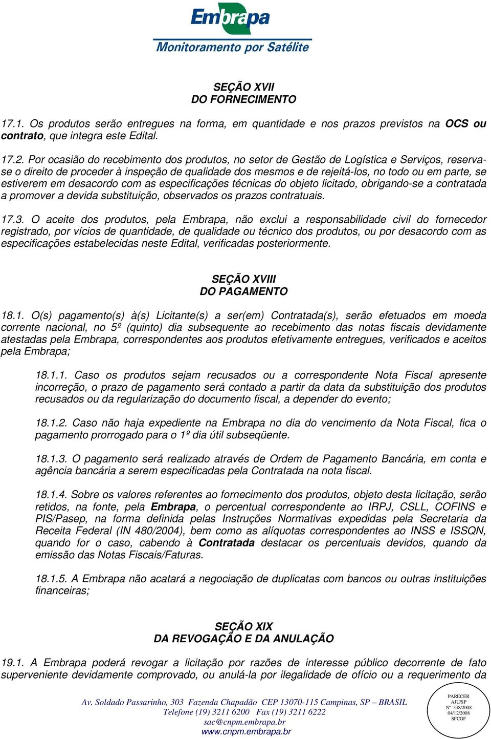 estiverem em desacordo com as especificações técnicas do objeto licitado, obrigando-se a contratada a promover a devida substituição, observados os prazos contratuais. 17.3.